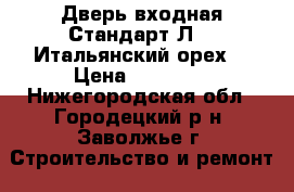 Дверь входная Стандарт Л-11(Итальянский орех) › Цена ­ 10 100 - Нижегородская обл., Городецкий р-н, Заволжье г. Строительство и ремонт » Двери, окна и перегородки   